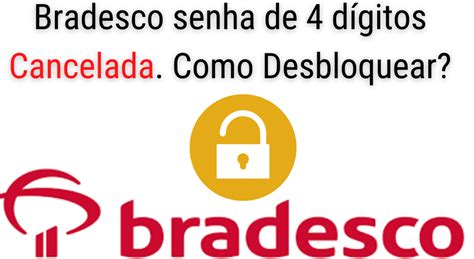 site bradesco senha 4 dígitos cancelada como desbloquear